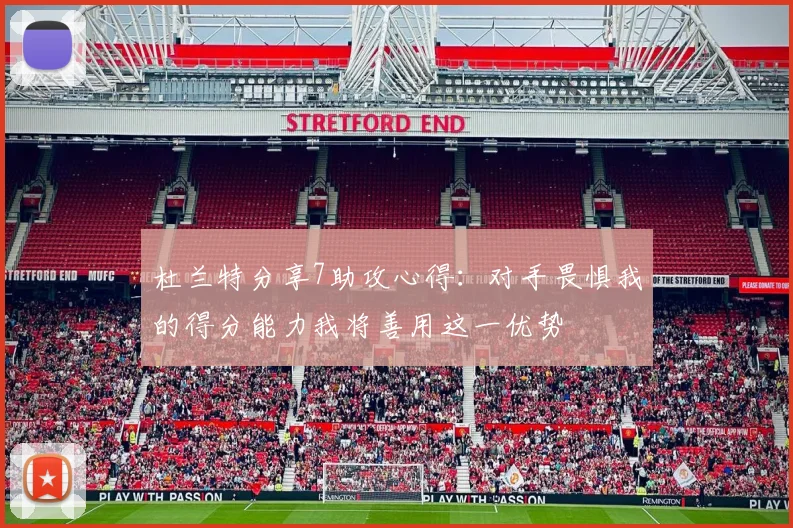 杜兰特分享7助攻心得：对手畏惧我的得分能力我将善用这一优势