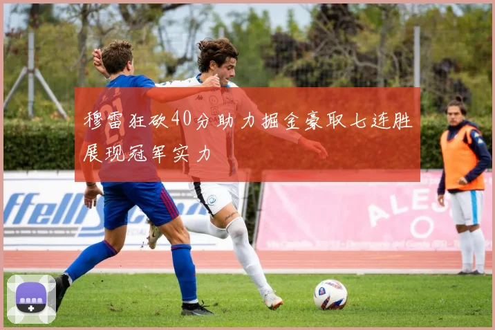 穆雷狂砍40分助力掘金豪取七连胜展现冠军实力