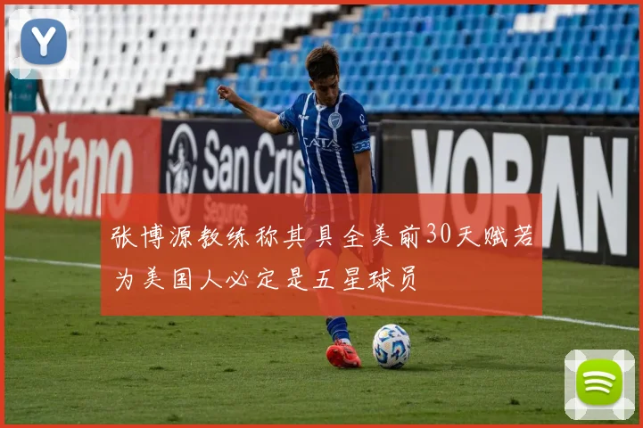 张博源教练称其具全美前30天赋若为美国人必定是五星球员