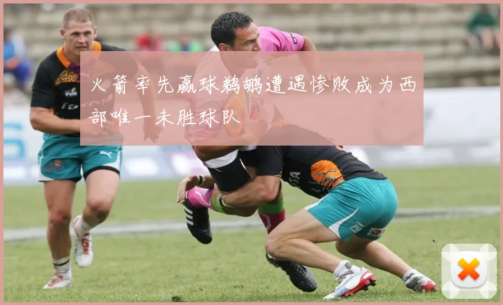 火箭率先赢球鹈鹕遭遇惨败成为西部唯一未胜球队