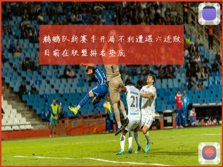 鹈鹕队新赛季开局不利遭遇六连败目前在联盟排名垫底